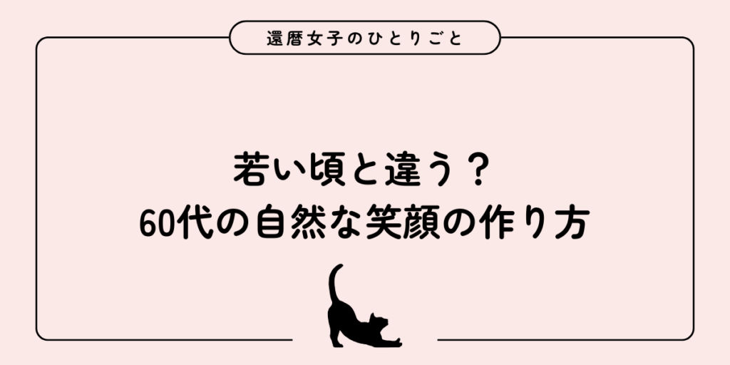 若い頃と違う？60代の自然な笑顔の作り方